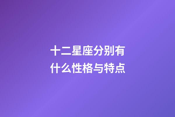 十二星座分别有什么性格与特点-第1张-星座运势-玄机派