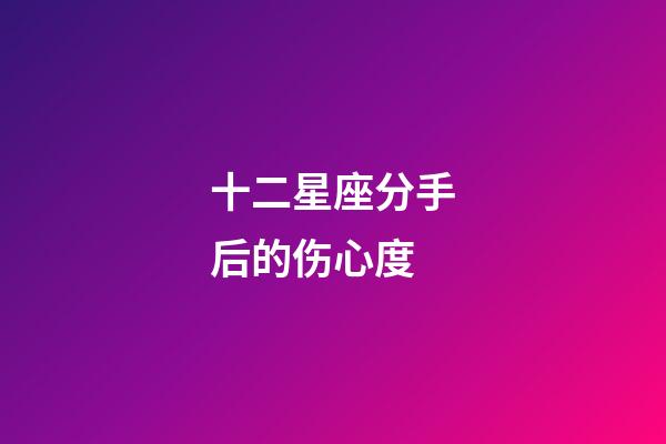 十二星座分手后的伤心度-第1张-星座运势-玄机派