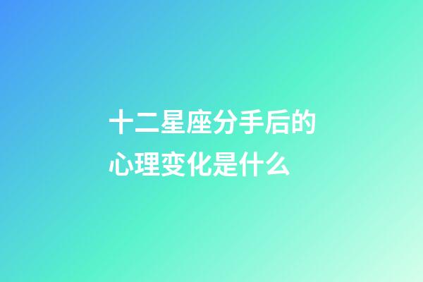 十二星座分手后的心理变化是什么-第1张-星座运势-玄机派