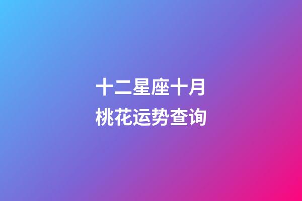 十二星座十月桃花运势查询-第1张-星座运势-玄机派
