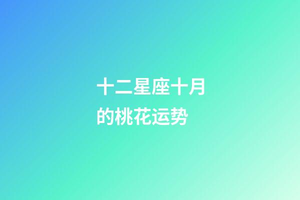 十二星座十月的桃花运势-第1张-星座运势-玄机派