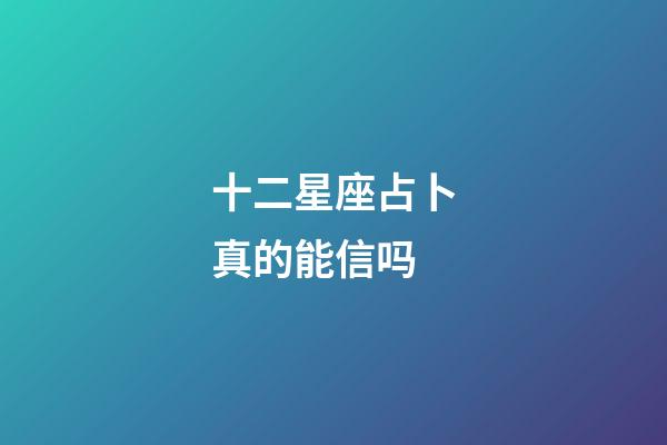 十二星座占卜真的能信吗-第1张-星座运势-玄机派
