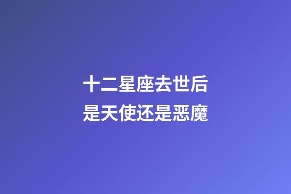 十二星座去世后是天使还是恶魔