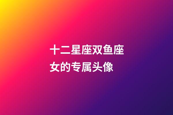 十二星座双鱼座女的专属头像-第1张-星座运势-玄机派