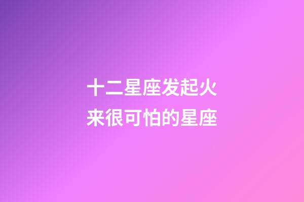 十二星座发起火来很可怕的星座-第1张-星座运势-玄机派