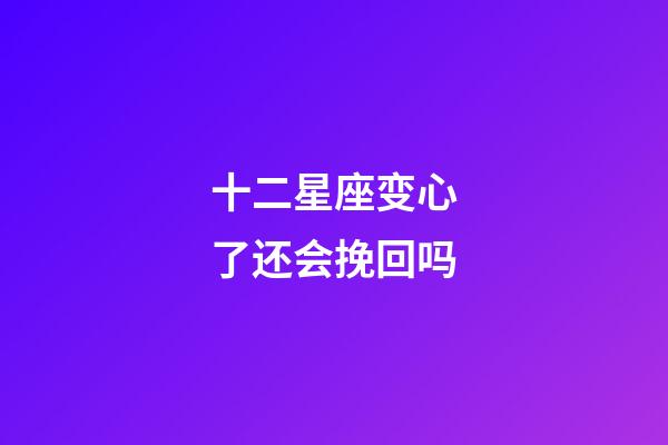 十二星座变心了还会挽回吗-第1张-星座运势-玄机派