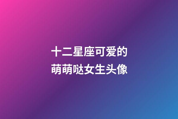十二星座可爱的萌萌哒女生头像-第1张-星座运势-玄机派