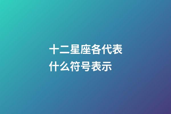 十二星座各代表什么符号表示-第1张-星座运势-玄机派