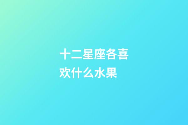 十二星座各喜欢什么水果-第1张-星座运势-玄机派