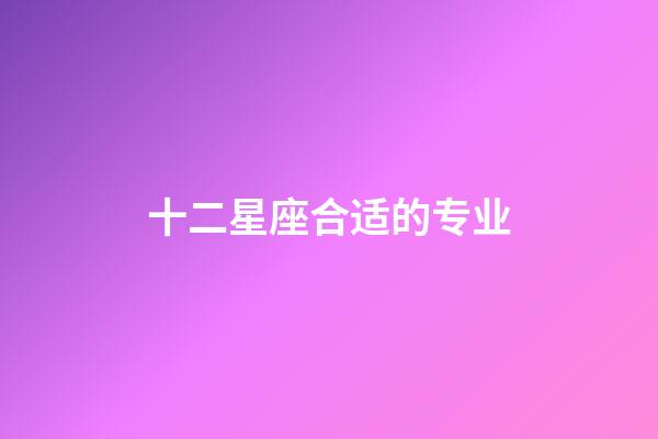 十二星座合适的专业-第1张-星座运势-玄机派