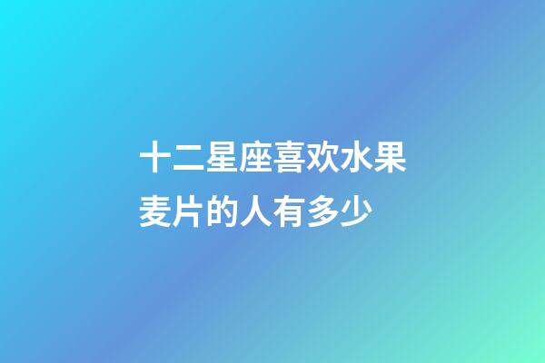 十二星座喜欢水果麦片的人有多少