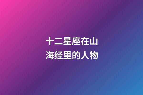 十二星座在山海经里的人物