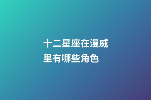 十二星座在漫威里有哪些角色-第1张-星座运势-玄机派