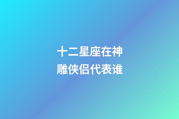 十二星座在神雕侠侣代表谁