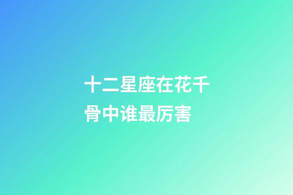 十二星座在花千骨中谁最厉害-第1张-星座运势-玄机派