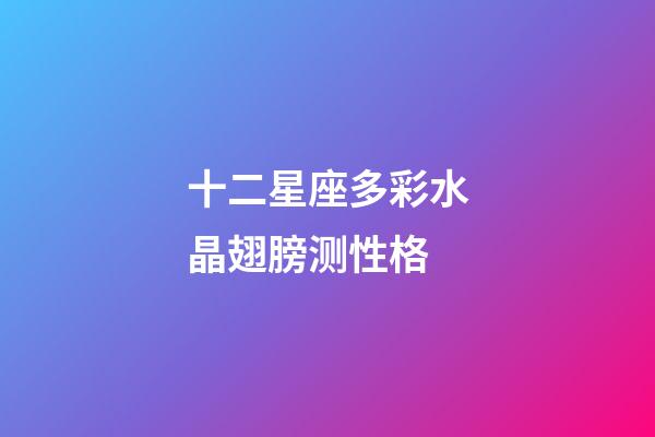 十二星座多彩水晶翅膀测性格-第1张-星座运势-玄机派