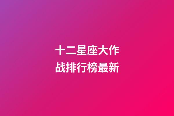 十二星座大作战排行榜最新-第1张-星座运势-玄机派