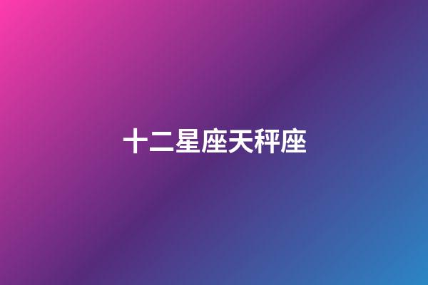 十二星座天秤座（十二星座最聪明第一名）-第1张-星座运势-玄机派