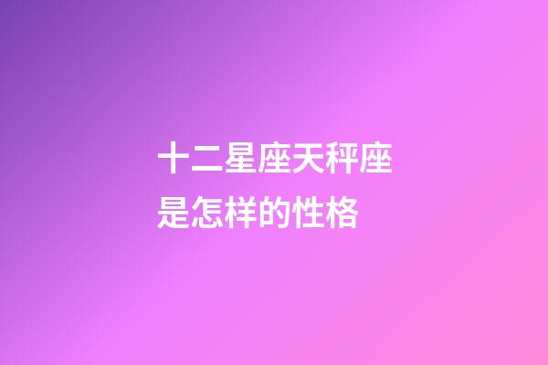 十二星座天秤座是怎样的性格-第1张-星座运势-玄机派