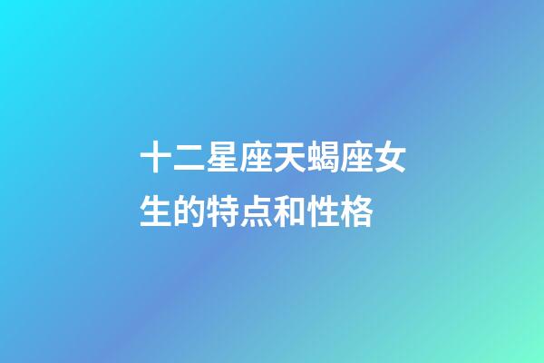 十二星座天蝎座女生的特点和性格-第1张-星座运势-玄机派