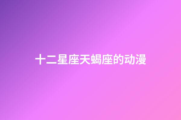 十二星座天蝎座的动漫-第1张-星座运势-玄机派