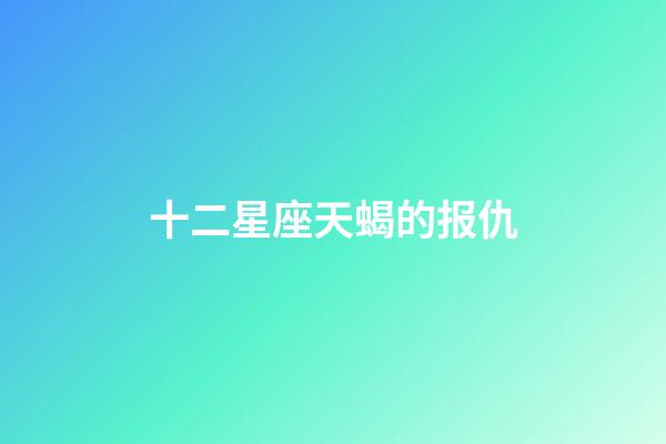 十二星座天蝎的报仇-第1张-星座运势-玄机派