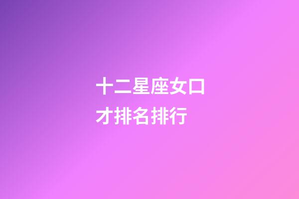 十二星座女口才排名排行-第1张-星座运势-玄机派