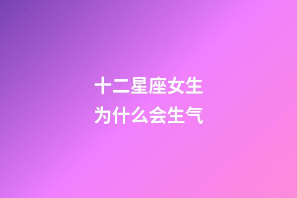 十二星座女生为什么会生气-第1张-星座运势-玄机派
