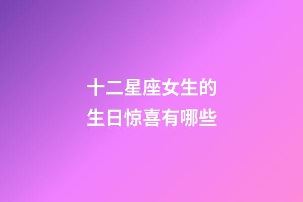 十二星座女生的生日惊喜有哪些-第1张-星座运势-玄机派