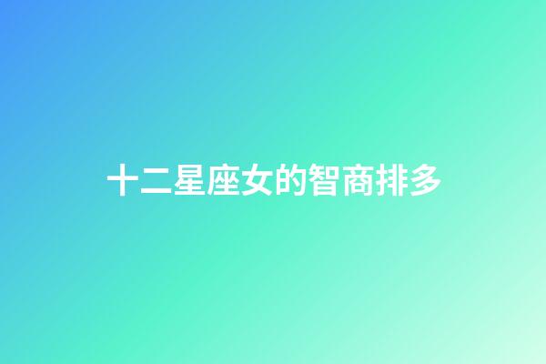 十二星座女的智商排多-第1张-星座运势-玄机派