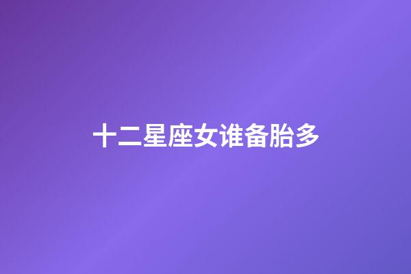 十二星座女谁备胎多-第1张-星座运势-玄机派