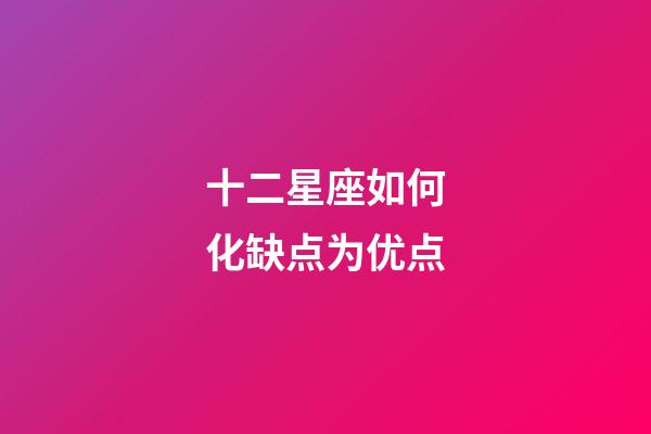 十二星座如何化缺点为优点-第1张-星座运势-玄机派