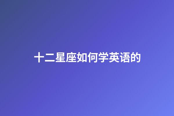 十二星座如何学英语的-第1张-星座运势-玄机派