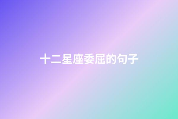 十二星座委屈的句子-第1张-星座运势-玄机派