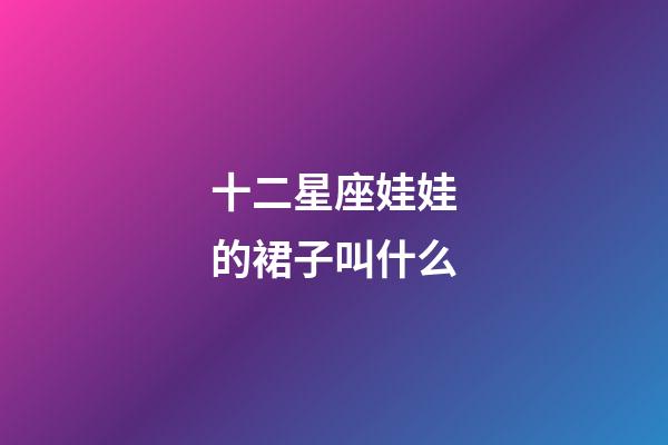 十二星座娃娃的裙子叫什么