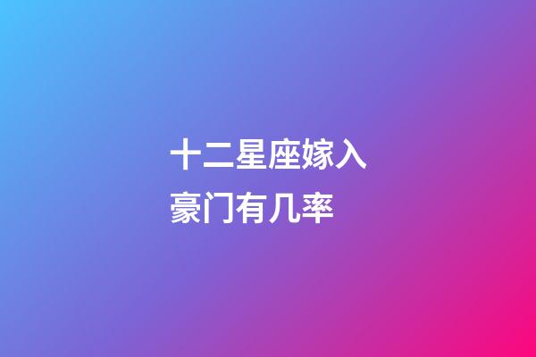 十二星座嫁入豪门有几率-第1张-星座运势-玄机派