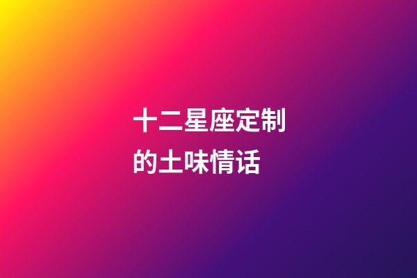 十二星座定制的土味情话-第1张-星座运势-玄机派
