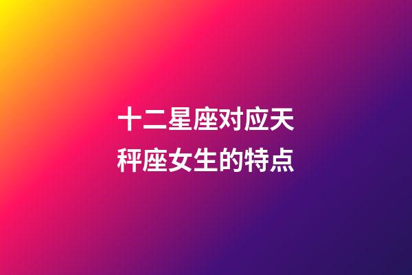 十二星座对应天秤座女生的特点-第1张-星座运势-玄机派