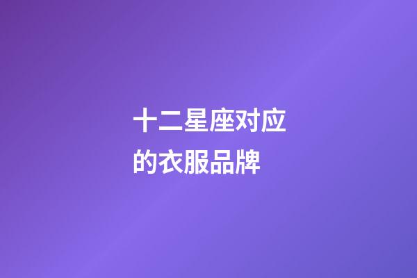 十二星座对应的衣服品牌-第1张-星座运势-玄机派