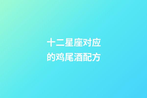 十二星座对应的鸡尾酒配方