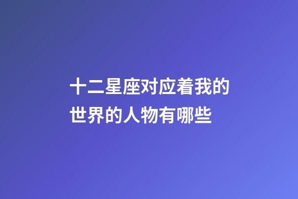 十二星座对应着我的世界的人物有哪些-第1张-星座运势-玄机派