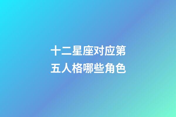 十二星座对应第五人格哪些角色-第1张-星座运势-玄机派