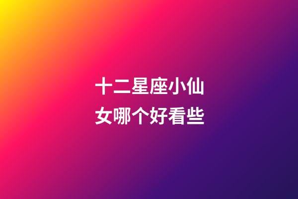 十二星座小仙女哪个好看些-第1张-星座运势-玄机派