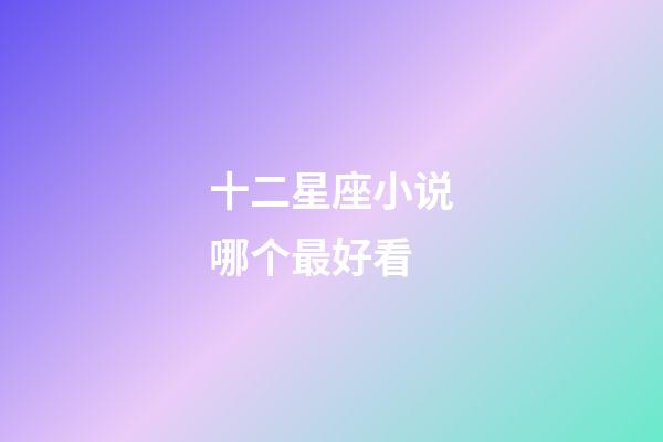 十二星座小说哪个最好看-第1张-星座运势-玄机派