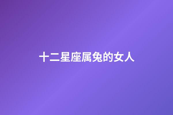 十二星座属兔的女人-第1张-星座运势-玄机派