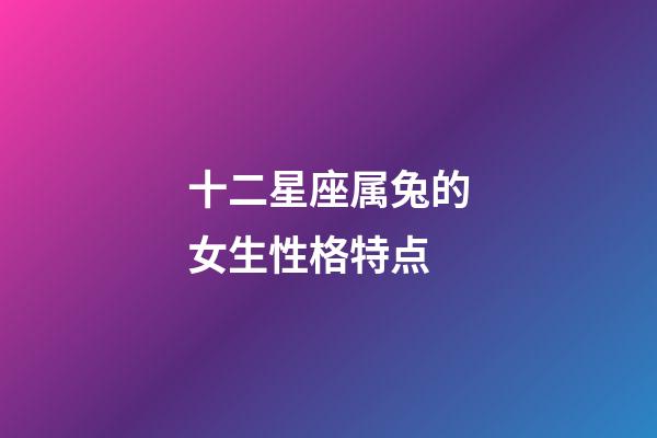 十二星座属兔的女生性格特点-第1张-星座运势-玄机派