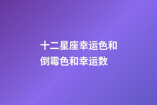 十二星座幸运色和倒霉色和幸运数-第1张-星座运势-玄机派