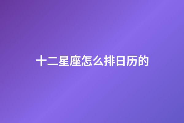 十二星座怎么排日历的-第1张-星座运势-玄机派