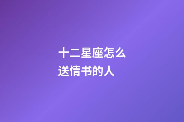 十二星座怎么送情书的人-第1张-星座运势-玄机派