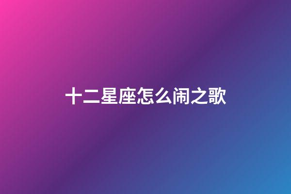 十二星座怎么闹之歌-第1张-星座运势-玄机派